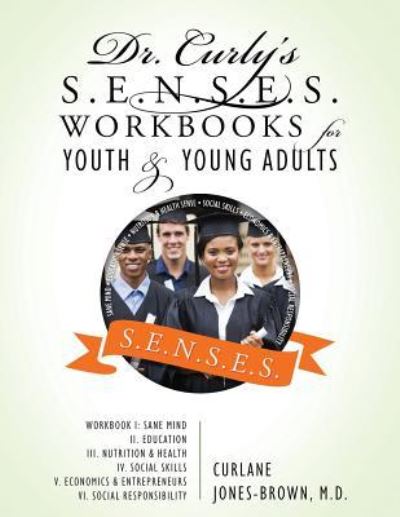 Cover for Curlane Jones Brown MD · Dr. Curly's S.E.N.S.E.S. Workbooks for Youth &amp; Young Adults: Workbook I: Sane Mind II. Education III. Nutrition &amp; Health IV. Social Skills V. Economics &amp; Entrepreneurs VI. Social Responsibility (Paperback Book) (2016)