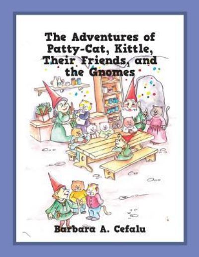 Cover for Barbara A Cefalu · The Adventures of Patty-Cat, Kittle, Their Friends, and the Gnomes (Paperback Book) (2017)