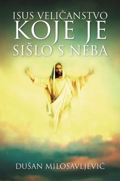Cover for Dusan Milosavljevic · Isus Velicanstvo Koje Je Sislo S Neba (Paperback Bog) [Multilingual edition] (2012)