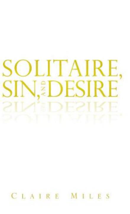 Cover for Claire Miles · Solitaire, Sin, and Desire (Gebundenes Buch) (2014)