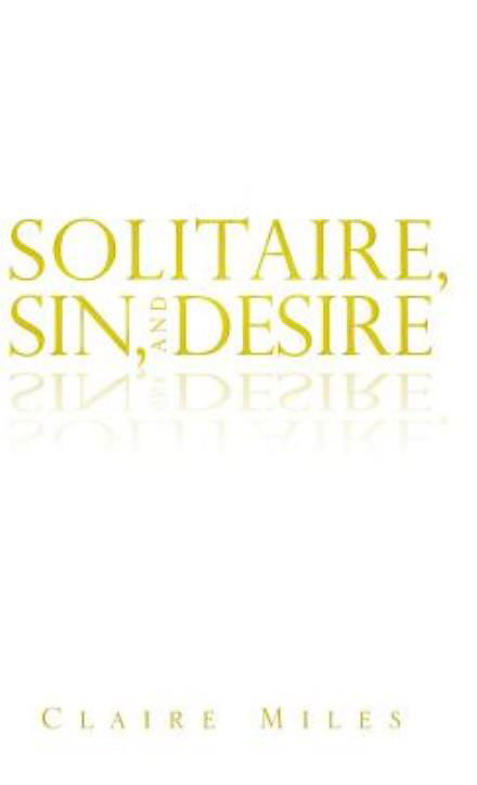 Solitaire, Sin, and Desire - Claire Miles - Books - AuthorSolutions (Partridge Singapore) - 9781482891652 - April 7, 2014