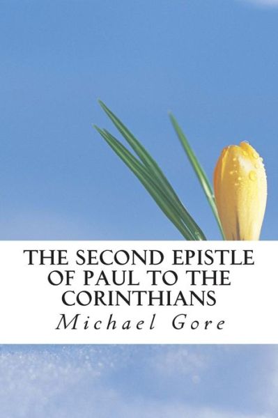 The Second Epistle of Paul to the Corinthians - Ps Michael Gore - Kirjat - Createspace - 9781483951652 - maanantai 25. maaliskuuta 2013