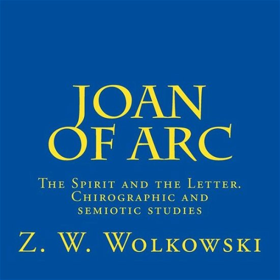 Cover for Z W Wolkowski · Joan of Arc: the Spirit and the Letter. Chirographic and Semiotic Studies (Taschenbuch) (2014)