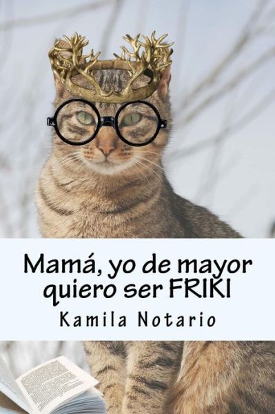 Cover for Kamila Notario · Mama, Yo De Mayor Quiero Ser Friki (Paperback Book) (2014)