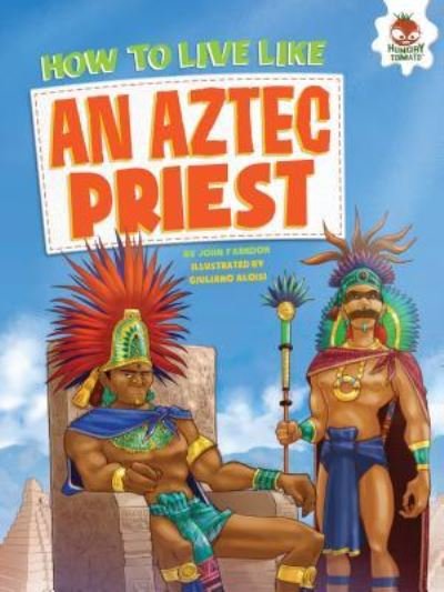 How to Live Like an Aztec Priest - John Farndon - Livros - Hungry Tomato Limited - 9781512411652 - 1 de agosto de 2016
