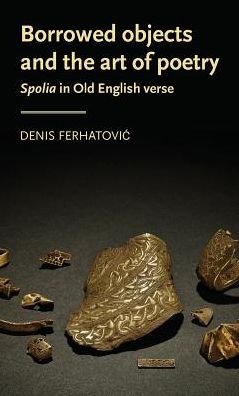 Cover for Ferhatovic, Denis (Assistant Professor) · Borrowed Objects and the Art of Poetry: Spolia in Old English Verse - Manchester Medieval Literature and Culture (Gebundenes Buch) (2019)