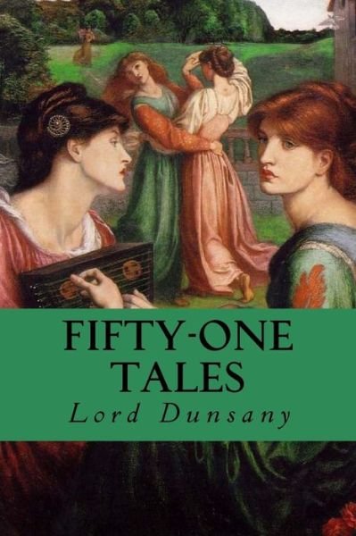 Fifty-One Tales - Lord Dunsany - Książki - Createspace Independent Publishing Platf - 9781535252652 - 13 lipca 2016