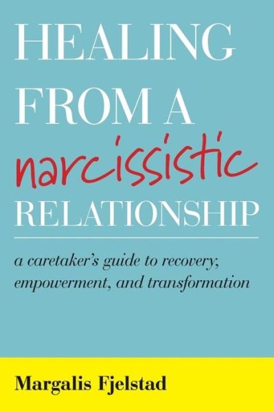 Cover for Margalis Fjelstad · Healing from a Narcissistic Relationship: A Caretaker's Guide to Recovery, Empowerment, and Transformation (Paperback Book) (2019)