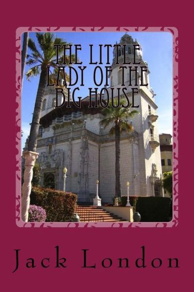 The Little Lady of the Big House - Jack London - Livres - Createspace Independent Publishing Platf - 9781540438652 - 16 novembre 2016