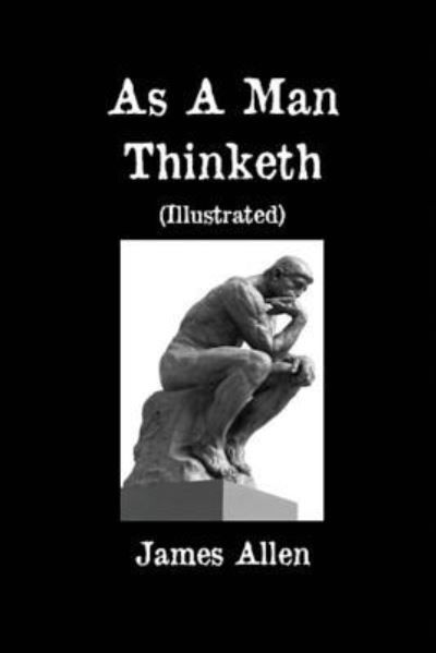 As A Man Thinketh (Illustrated) - James Allen - Books - Createspace Independent Publishing Platf - 9781541217652 - February 8, 2017