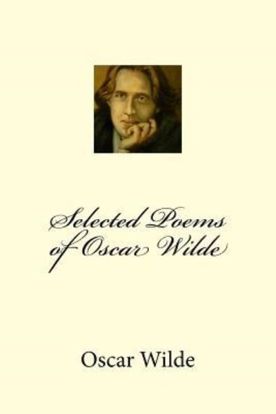 Selected Poems of Oscar Wilde - Oscar Wilde - Books - Createspace Independent Publishing Platf - 9781542588652 - January 16, 2017