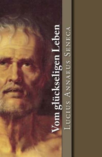 Cover for Lucius Annaeus Seneca · Vom gluckseligen Leben (Taschenbuch) (2017)