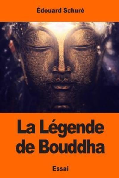 La L gende de Bouddha - Edouard Schure - Boeken - Createspace Independent Publishing Platf - 9781544076652 - 4 maart 2017