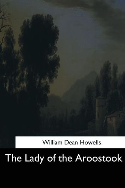 The Lady of the Aroostook - William Dean Howells - Livros - Createspace Independent Publishing Platf - 9781544708652 - 26 de março de 2017
