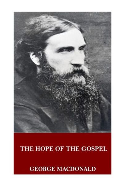 The Hope of the Gospel - George MacDonald - Bøker - Createspace Independent Publishing Platf - 9781546647652 - 12. mai 2017