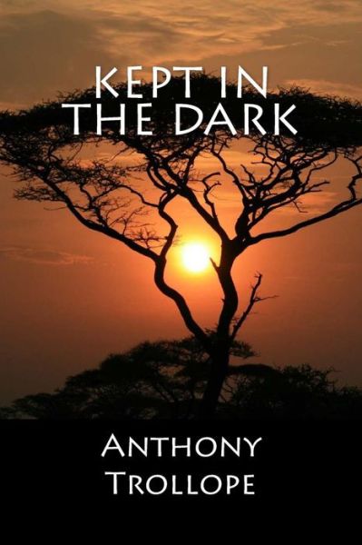 Kept in the Dark - Anthony Trollope - Livros - Createspace Independent Publishing Platf - 9781548052652 - 11 de junho de 2017