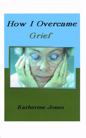 Cover for Katherine Jones · How I Overcame Grief: How to Ease the Pain Excerpts from Real Experiences (Paperback Book) (2000)