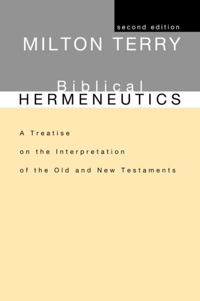 Biblical Hermeneutics, Second Edition: a Treatise on the Interpretation of the Old and New Testaments - Milton Spenser Terry - Books - Wipf & Stock Pub - 9781592442652 - June 1, 2003