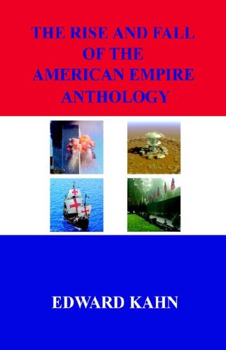 The Rise and Fall of the American Empire Anthology - Edward Kahn - Books - E-BookTime, LLC - 9781598242652 - May 26, 2006