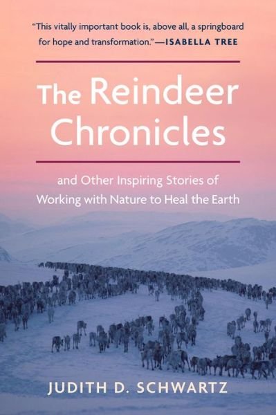 Cover for Judith D. Schwartz · The Reindeer Chronicles: And Other Inspiring Stories of Working with Nature to Heal the Earth (Pocketbok) (2020)