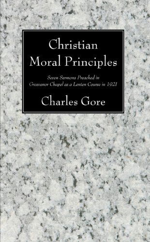 Cover for Charles Gore · Christian Moral Principles: Seven Sermons Preached in Grosvenor Chapel As a Lenten Course in 1921 (Paperback Book) (2008)
