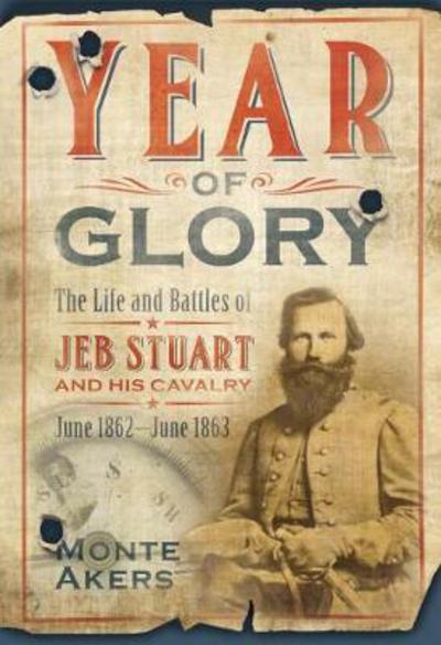 Cover for Monte Akers · Year of Glory: The Life and Battles of Jeb Stuart and His Cavalry, June 1862-June 1863 (Paperback Book) (2018)