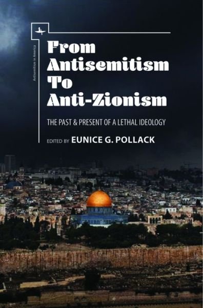 Cover for Eunice G. Pollack · From Antisemitism to Anti-Zionism: The Past &amp; Present of a Lethal Ideology - Antisemitism in America (Hardcover Book) (2017)