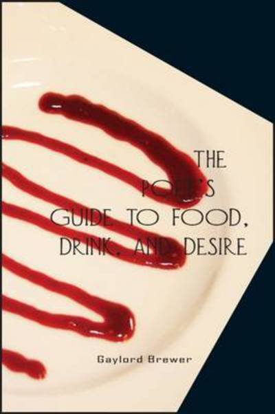 Cover for Gaylord Brewer · The Poet's Guide to Food, Drink, &amp; Desire (Paperback Book) (2015)