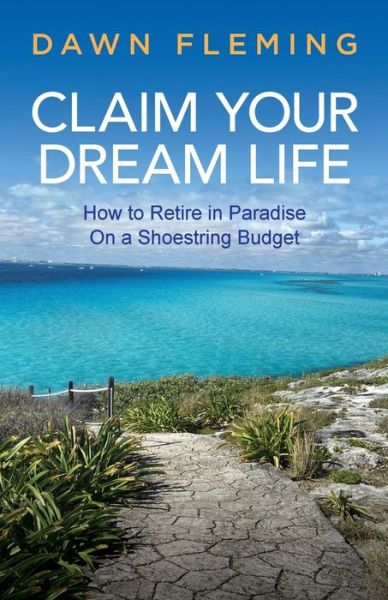 Cover for Dawn Fleming · Claim Your Dream Life: How to Retire in Paradise on a Shoestring Budget (Paperback Book) (2022)