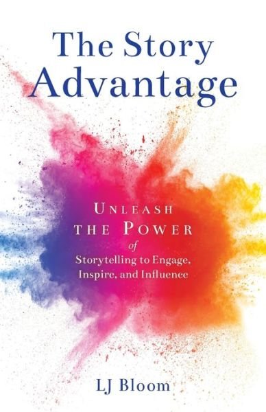 The Story Advantage: Unleash the Power of Storytelling to Engage, Inspire, and Influence - Lj Bloom - Bücher - Story Coach Ltd - 9781633374652 - 8. Dezember 2020