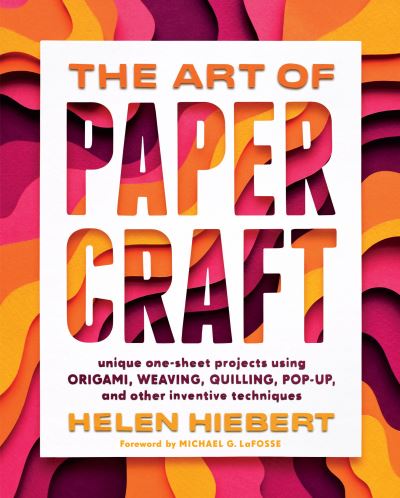 Cover for Helen Hiebert · The Art of Papercraft: Unique One-Sheet Projects Using Origami, Weaving, Quilling, Pop-Up, and Other Inventive Techniques (Taschenbuch) (2022)