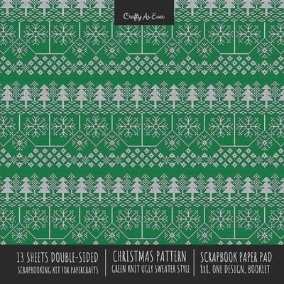 Cover for Crafty as Ever · Christmas Pattern Scrapbook Paper Pad 8x8 Decorative Scrapbooking Kit for Cardmaking Gifts, DIY Crafts, Printmaking, Papercrafts, Green Knit Ugly Sweater Style (Paperback Book) (2020)