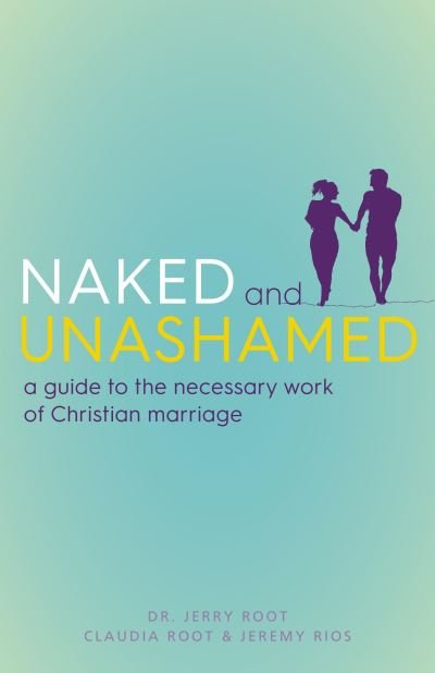 Cover for Jerry Root · Naked and Unashamed: A Guide to the Necessary Work of Christian Marriage (Pocketbok) (2018)