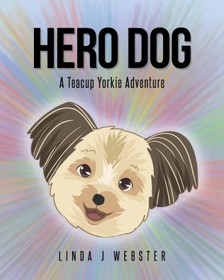 Cover for Linda J Webster · Hero Dog: A Teacup Yorkie Adventure (Paperback Book) (2025)
