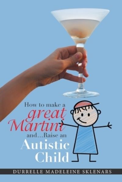 Cover for Durrelle Madeleine Sklenars · How to Make a Great Martini and Raise an Autistic Child* (Paperback Book) (2021)