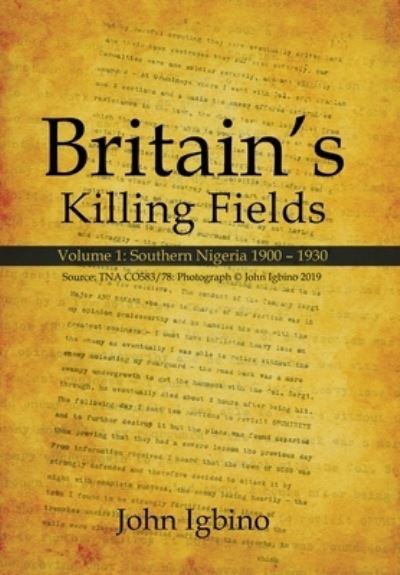 Cover for John Igbino · Britain's Killing Fields: Volume 1: Southern Nigeria 1900 - 1930 (Hardcover Book) (2023)