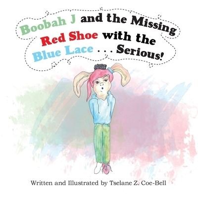 Boobah J and the Missing Red Shoe with the Blue Lace . . . Serious! - Tselane Z Coe-Bell - Bøger - Westbow Press - 9781664246652 - 28. oktober 2021