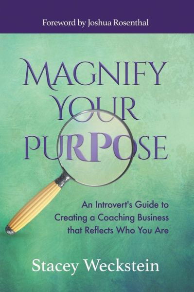 Magnify Your Purpose: An Introvert’s Guide to Creating a Coaching Business that Reflects Who You Are - Stacey Weckstein - Böcker - Morgan James Publishing llc - 9781683506652 - 7 juni 2018