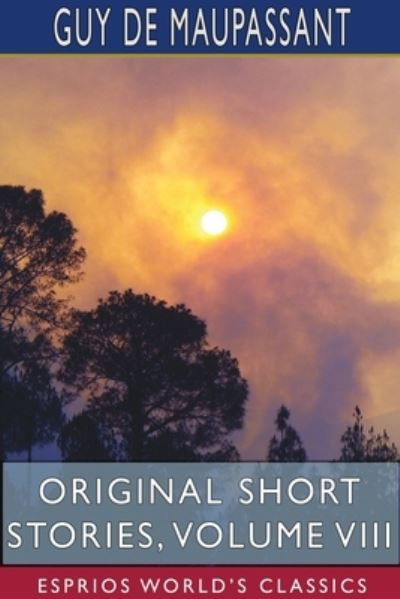 Original Short Stories, Volume VIII (Esprios Classics) - Guy de Maupassant - Livros - Blurb - 9781715739652 - 26 de abril de 2024