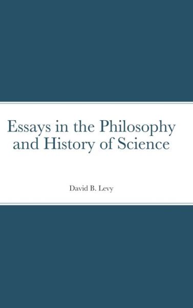 Essays in the Philosophy and History of Science - David B Levy - Books - Lulu.com - 9781716927652 - June 4, 2020