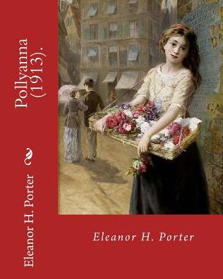 Pollyanna  .  By : Eleanor H. Porter - Eleanor H. Porter - Books - CreateSpace Independent Publishing Platf - 9781717342652 - April 24, 2018