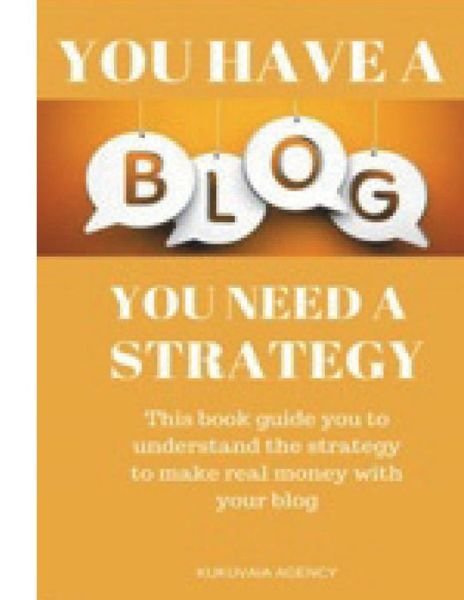 You have a blog, you need a strategy - Kukuvaia Agency - Bøger - Createspace Independent Publishing Platf - 9781723518652 - 24. juni 2018
