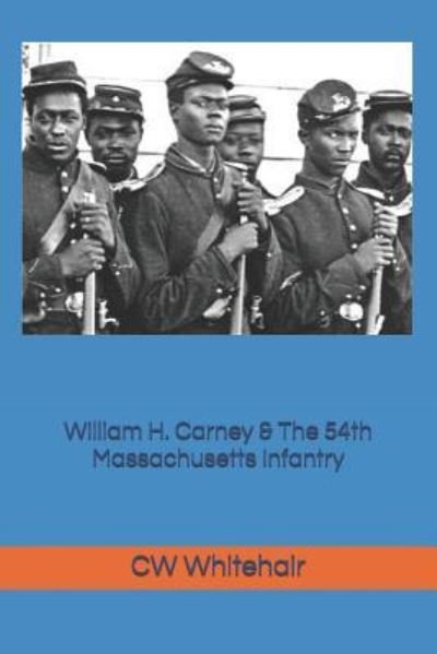 Cover for Cw Whitehair · William H. Carney &amp; the 54th Massachusetts Infantry (Taschenbuch) (2018)