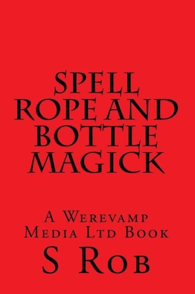 Cover for S Rob · Spell Rope and Bottle Magick (Paperback Book) (2018)