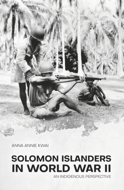 Cover for Ms Anna Annie Kwai · Solomon Islanders in World War II: An Indigenous Perspective - State, Society and Governance in Melanesia (Paperback Book) (2017)