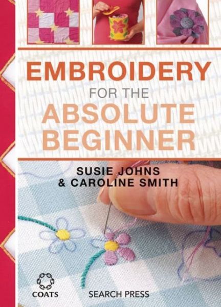 Cover for Caroline Smith · Embroidery for the Absolute Beginner - Absolute Beginner Craft (Spiral Book) (2016)