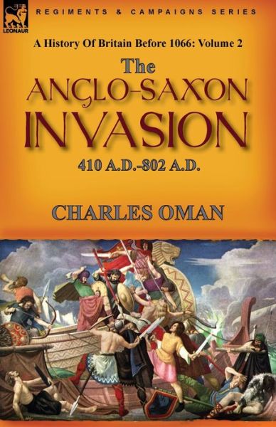 Cover for Charles Oman · A History of Britain Before 1066: Volume 2--The Anglo-Saxon Invasion: 410 A.D.-802 A.D. (Taschenbuch) (2021)