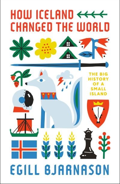 Cover for Egill Bjarnason · How Iceland Changed the World: The Big History of a Small Island (Paperback Book) (2021)