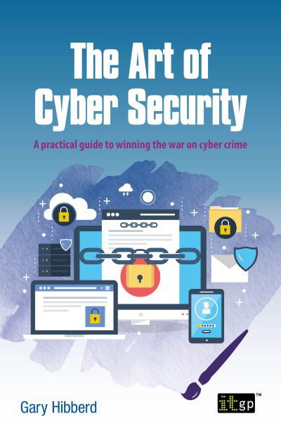 Cover for Gary Hibberd · The Art of Cyber Security: A Practical Guide to Winning the War on Cyber Crime (Paperback Book) (2022)