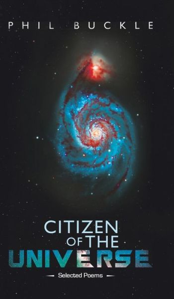 Citizen of the Universe: Selected Poems - Phil Buckle - Books - Austin Macauley Publishers - 9781788489652 - March 28, 2019